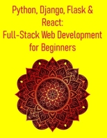 Python, Django, Flask & React: Full-Stack Web Development for Beginners: A Hands-On Guide to Building Modern Web Applications Using Django, Flask, React, REST APIs, and CI/CD from Scratch B0FF4TZ5S4 Book Cover