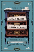 The Dabbler's Guide to Witchcraft: Seeking an Intentional Magical Path 198217434X Book Cover