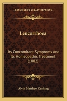 Leucorrhoea: Its Concomitant Symptoms And Its Homeopathic Treatment 1165419254 Book Cover