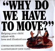 Why Do We Have to Move?: Helping Your Child Adjust-With Love and Illustrations 081840583X Book Cover