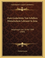 Zum Gedachtnis Von Schillers Historischem Lehramt In Jena: Vorgetragen Am 26 Mai 1889 (1889) 1167337972 Book Cover