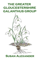 The Greater Gloucestershire Galanthus Group B095PX972Q Book Cover