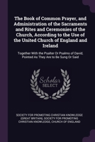 The Book of Common Prayer, and Administration of the Sacraments and Rites and Ceremonies of the Church, According to the Use of the United Church of ... David, Pointed As They Are to Be Sung Or Said 1377429636 Book Cover