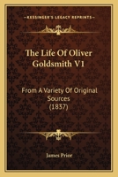 The Life Of Oliver Goldsmith V1: From A Variety Of Original Sources 1164108093 Book Cover