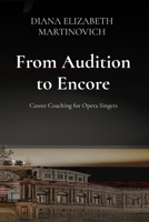 From Audition to Encore: Career Coaching for Opera Singers: Career Coaching for Opera Singers: Career Coaching for Opera Singers: Career Coaching for Opera Singers: Career Coaching for Opera Singers B0GXBWBHL9 Book Cover