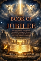THE BOOK OF JUBILEE: Ancient Angelic Revelations, Sacred Chronology of Genesis, Watchers, Heavenly Mysteries, and Early Hebrew Traditions B0GVYF1YL1 Book Cover
