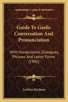 Guide to Gaelic Conversation and Pronunciation: With Dialogues, Phrases, Vocabularies 1015908934 Book Cover