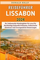 Reiseführer Lissabon 2024: Ihr Umfassender Reisebegleiter Für 2024 Für Reichhaltige Kulturelle Erlebnisse, Kulinarische Abenteuer Und Unvergessliche Erinnerungen (German Edition) B0CRKHGCB7 Book Cover