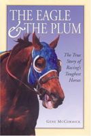 The Eagle & The Plum: The True Story Of Racing's Toughest Horses 0975997106 Book Cover