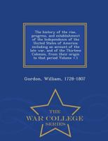 The history of the rise, progress, and establishment of the Independence of the United States of America; including an account of the late war, and of ... from their origin to that period Volume v.1 124746007X Book Cover