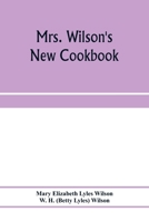 Mrs. Wilson's new cookbook; a complete collection of original recipes and useful household information 9353974178 Book Cover