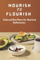NOURISH TO FLOURISH: Tailored Diet Plans for Nutrient Deficiencies B0DS9D75HF Book Cover