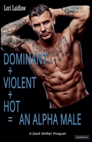 Dominant + Violent + Hot = An Alpha Male (Alpha + Omega Wolf-Shifters) 1998074536 Book Cover