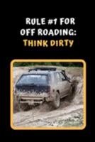 Rule #1 For Off Road Driving: Think Dirty: Themed Novelty Lined Notebook / Journal To Write In Perfect Gift Item (6 x 9 inches) 1691442909 Book Cover