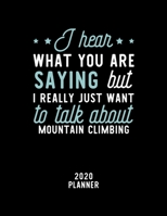 I Hear What You Are Saying I Really Just Want To Talk About Mountain Climbing 2020 Planner: Mountain Climbing Fan 2020 Calendar, Funny Design, 2020 Planner for Mountain Climbing Lover, Christmas Gift  1674922981 Book Cover