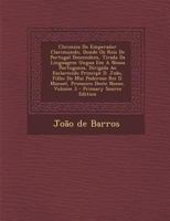 Chronica Do Emperador Clarimundo, Donde OS Reis de Portugal Descendem, Tirada Da Linguagem Ungara Em a Nossa Portugueza, Dirigida Ao Esclarecido Prinipe D. Joao, Filho Do Mui Poderoso Rei D. Manoel, P 1293047317 Book Cover