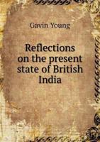 Reflections on the Present State of British India 1018935843 Book Cover