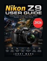 Nikon Z9 User Guide: Complete Professional Guide to Sports, Wildlife, Portraits, and 8K Video Creation B0H1RFJPL8 Book Cover