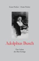 Adolphus Busch: Das Leben des Bier-Königs 1793358729 Book Cover