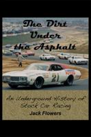 The Dirt Under the Asphalt: An Underground History of Stock Car Racing 1434993558 Book Cover