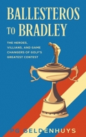 Ballesteros to Bradley: The Heroes, Villians, and Game Changers of Golf's Greatest Contest B0FQBQ8ZB3 Book Cover