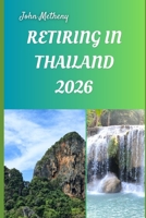 RETIRING IN THAILAND 2026: Embracing Serenity, Affordability, and a New Beginning in Southeast Asia’s Tropical Haven B0FZVCSFTJ Book Cover