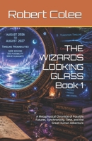 THE WIZARDS LOOKING GLASS Book 1: A Metaphysical Chronicle of Possible Futures, Synchronicity, Time, and the Great Human Adventure B0HFBN68DC Book Cover