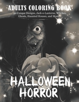 Halloween Horror: An Adult Coloring Book Featuring Fun, Creepy and Frightful Halloween Designs (50 Unique Designs, Jack-o-Lanterns, Witches, Ghosts, Haunted Houses, and More ...) for Stress Relief and B08HTBB5N1 Book Cover