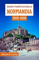 Guida turistica della Normandia 2025-2026: Esplorare il cuore costiero della Francia attraverso la storia, la cultura e le fughe senza tempo nella campagna (Italian Edition) B0FBGMSLPT Book Cover