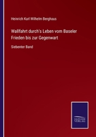 Wallfahrt durch's Leben vom Baseler Frieden bis zur Gegenwart: Siebenter Band 3375081545 Book Cover