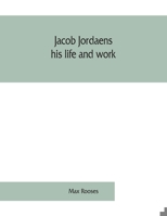 Jacob Jordaens, his Life and Work 1016608675 Book Cover