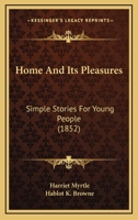 Home and its Pleasures: Simple Stories for Young People 0548677123 Book Cover