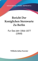 Bericht der königlichen Sternwarte zu Berlin: Für das Jahr 1866 1168344719 Book Cover