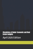 Chronicles of Dubai: Economic and Real Estate Insights: April 2025 Edition B0F6K9P3JZ Book Cover