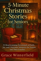 5 minutes Christmas stories for seniors 2025: 31 Heartwarming Devotionals of Faith, Joy, and Christmas Memories for Seniors and Their families . B0FTSL85NV Book Cover