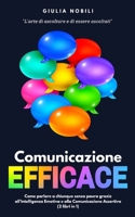 Comunicazione Efficace: L'arte di ascoltare e di essere ascoltati - Come parlare a chiunque senza paura grazie all'Intelligenza Emotiva e alla ... in 1) (Comunicare Meglio) (Italian Edition) B08BDW41JR Book Cover