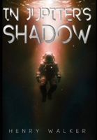 In Jupiter's Shadow: A Sci-Fi Thriller of Survival and Discovery on Europa 1068957816 Book Cover
