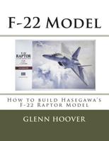 F-22 Model: How to build Hasegawa's F-22 Raptor Model 1719048304 Book Cover