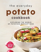 The Everyday Potato Cookbook: Exploring the World of Potatoes in Every Dish B0CGYRBWXC Book Cover