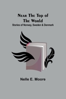 Near the Top of the World: Stories of Norway, Sweden & Denmark 9356707863 Book Cover