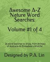 Awesome A-Z Nature Word Searches: Volume #1 of 4: 26 Word Searches to Choose From! from Animals of Australia to Zimbabwe's Wildlife 1726747913 Book Cover