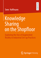 Knowledge Sharing on the Shopfloor: Exploring the Use of Augmented Reality in Industrial Set-up Practices 3658501324 Book Cover