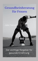 Gesundheitsberatung f�r Frauen: Der wichtige Ratgeber f�r gesunde Ern�hrung B0BF34MLKZ Book Cover