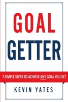 GOAL GETTER: 7 Simple Steps To Achieve ANY Goal You Set 1687350876 Book Cover