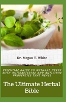 The Ultimate Herbal Bible: Essential Guide To Natural Herbs With Antibacterial And Antiviral Properties That Heals B09DJCSLHZ Book Cover