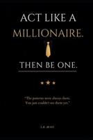 Act Like a Millionaire. Then Be One.: The Mindset Blueprint to Reprogram Your Thinking, Act with Purpose, and Build Real Wealth B0H6TB3593 Book Cover