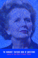 The Margaret Thatcher Book Of Quotations 1849543836 Book Cover