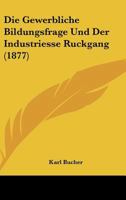 Die Gewerbliche Bildungsfrage Und Der Industriesse Ruckgang (1877) 0270072160 Book Cover