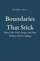 Boundaries That Stick: Protect Your Time, Energy, and Peace Without Guilt or Apology B0H6RNFYWM Book Cover