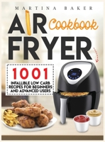 Air Fryer Cookbook: 1001 Infallible Low Carb Recipes For Beginners And Advanced Users 191398771X Book Cover